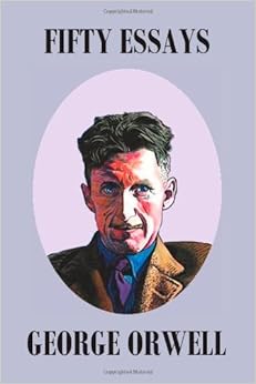 Fifty Orwell Essays: George Orwell: 9781849026475: Amazon.com: Books