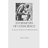 EXTREMITIES OF CONSCIENCE: An Essay on Morality in the Making of History