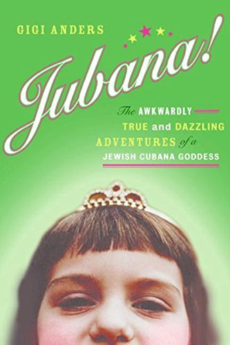 Jubana!: The Awkwardly True and Dazzling Adventures of a Jewish Cubana Goddess by Gigi Anders