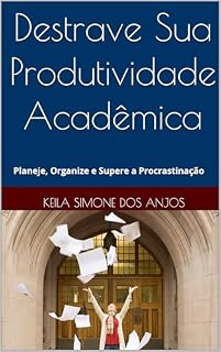 Livro Destrave Sua Produtividade Acadêmica: Planeje, Organize e Supere a Procrastinação