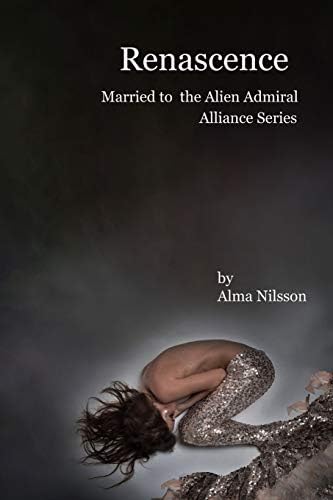 Renascence: Married to the Alien Admiral (Alliance 1-6) (Renascence Alliance) Paperback – January 30, 2019