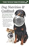 Dog Nutrition and Cookbook: The Simple Guide to Keeping Your Dog Happy and Healthy by The Woof Brothers