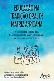 Livro Educação na Tradição Oral de Matriz Africana: A Constituição Humana Pela Transmissão Oral de Saberes Tradicionais – Um Estudo Histórico-Cultural