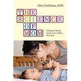 The Science of Mom: A Research-Based Guide to Your Baby's First Year