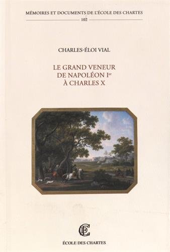 Le  grand veneur de Napoléon Ier à Charles X