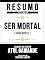 Livro Resumo Estendido - Ser Mortal (Being Mortal) - Baseado No Livro De Atul Gawande
