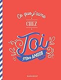 Ce que j'aime chez toi : Le carnet à remplir et à offrir by 