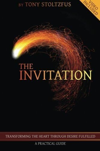 The Invitation: Transforming the Heart Through Desire Fulfilled | A Practical Guide by Tony Stoltzfus (2015-03-10)