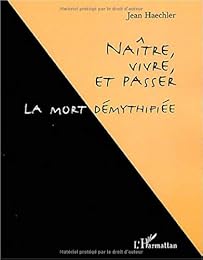 Naître, vivre et passer, la mort démythifiée