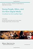 Young People, Ethics, and the New Digital Media: A Synthesis from the Good Play Project: A Synthesis from the GoodPlay Project (The John D. and Catherine ... Reports on Digital Media and Learning)
