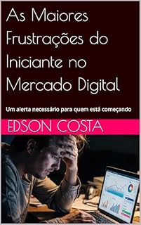 Livro As Maiores Frustracoes do Iniciante no Mercado Digital: Um alerta necessário para quem está começando
