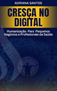 Livro Cresça no Digital: Humanização Para Pequenos Negócios e Profissionais de Saúde