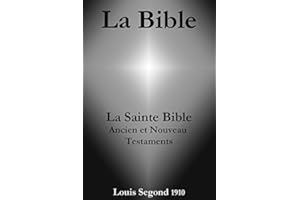 La Bible (La Sainte Bible - Ancien et Nouveau Testaments, Louis Segond 1910) (French Edition)