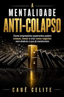 Livro A MENTALIDADE ANTI-COLAPSO: Como empresários experientes podem crescer, inovar e criar novos negócios sem destruir o que já construíram