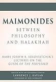 Maimonides  Between Philosophy and Halakhah: Rabbi Joseph B. Soloveitchiks Lectures on the Guide of the Perplexed
