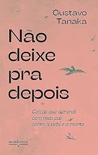 Livro Não deixe pra depois: Coisas que aprendi com meu pai sobre a vida e a morte