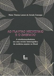 Livro As Plantas Medicinais e O Sagrado: A Etnofarmacobotânica em Uma Revisão Historiográfica da Medicina Popular no Brasil