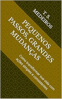 Livro Pequenos Passos, Grandes Mudanças: Como transformar sua vida com ações simples e consistentes
