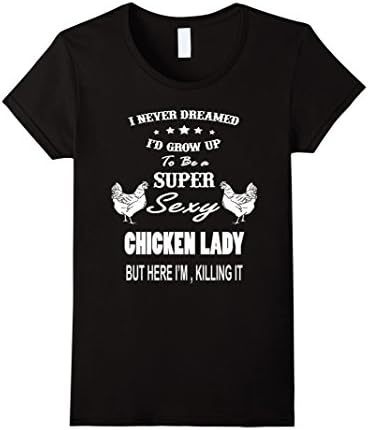 Women's I Never Dreamed I'D Grow UP To Be a Super Sexy Chicken Lady  Large Black