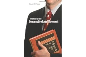 The Rise of the Conservative Legal Movement: The Battle for Control of the Law (Princeton Studies in American Politics: Historical, International, and Comparative Perspectives)