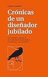 Crónicas de un diseñador jubilado: Curiosidades y anécdotas de la historia del diseño gráfico, by 