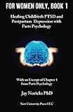 For Women Only, Book 1: Healing Childbirth PTSD and Postpartum Depression with Parts Psychology (Volume 1)