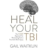 Heal Your TBI: The 7-Step Approach for Recovering from a Traumatic Brain Injury (Heal Your TBI Series)