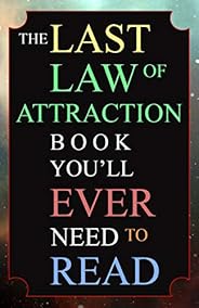 The Last Law of Attraction Book You'll Ever Need To Read: The Missing Key To Finally Tapping Into The Univ