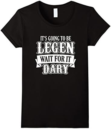 Womens It's Going To Be LEGEN Wait For It DARY T-shirt Medium Black
