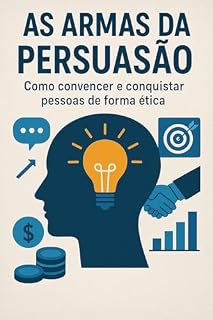 Livro As armas da persuasão (pdf kindle livro): Como convencer e conquistar pessoas de forma ética