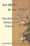 Ice Melts in the Wind: The Seasonal Poems of the Kokinshu by Larry Hammer, Ki Tsurayuki