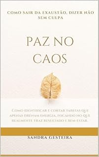 Livro PAZ NO CAOS: Como Sair da Exaustão, Dizer Não Sem Culpa e Usar o Mínimo de Esforço para o Máximo de Resultado (Sem Deixar de ser Produtiva).