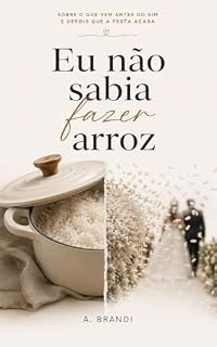 Livro EU NÃO SABIA FAZER ARROZ: Sobre o que vem antes do sim e depois que a festa acaba