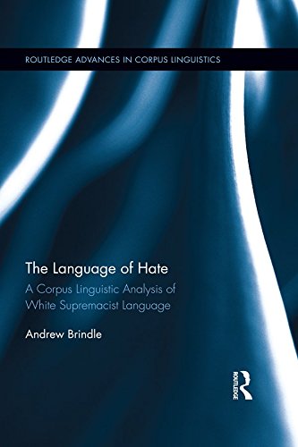 The Language of Hate: A Corpus Lingusitic Analysis of White Supremacist Language (Routledge Advances in Corpus Linguistics)