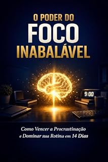 Livro O Poder do Foco Inabalável: Como Vencer a Procrastinação e Dominar sua Rotina em 14 Dias