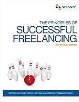 The Principles of Successful Freelancing: Control Your Destiny - Become a Successful Freelancer Today! The Principles of Successful Freelancing: Control Your Destiny - Become a Successful Freelancer Today!