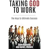 Taking God to Work: The Keys to Ultimate Success