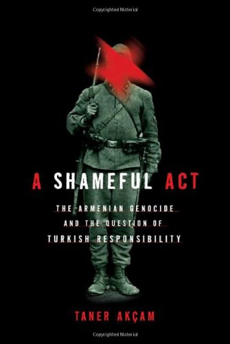 A Shameful Act: The Armenian Genocide and the Question of...