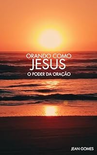 Orando como Jesus: O poder da oração