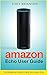Amazon Echo User Guide: The Ultimate User Guide For Using Your Amazon Echo