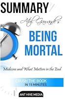 Summary Atul Gawande's Being Mortal: Medicine and What Matters in the End 1517604362 Book Cover