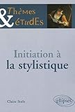 Initiation à la stylistique - 2e édition (THEMES & ETUDES) by
