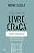 Livro Teologia da "livre graça": 5 maneiras em que ela diminui o evangelho