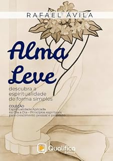 Livro Alma Leve: Descubra a Espiritualidade de Forma Simples (Espiritualidade Aplicada no Dia a Dia – Princípios espirituais para crescimento pessoal e propósito.)