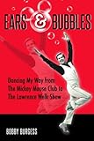 Ears & Bubbles: Dancing My Way from The Mickey Mouse Club to The Lawrence Welk Show by Bobby Burgess, Bob McLain