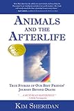 Animals and the Afterlife: True Stories of Our Best Friends' Journey Beyond Death by Kim Sheridan