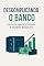 Livro DESCOMPLICANDO O BANCO: UM GUIA PARA ENTENDER O SISTEMA BANCÁRIO