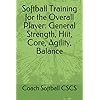 Softball Training for the Overall Player: General Strength, Hiit, Core, Agility, Balance