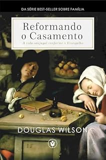 Livro Reformando o Casamento: A vida conjugal conforme o Evangelho (Família)