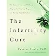 The Infertility Cure: The Ancient Chinese Wellness Program for Getting Pregnant and Having Healthy Babies